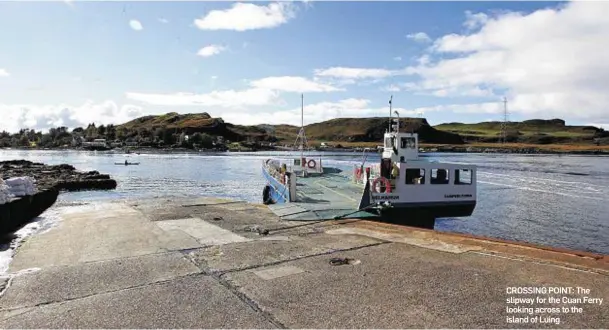  ??  ?? CROSSING POINT: The slipway for the Cuan Ferry looking across to the island of Luing