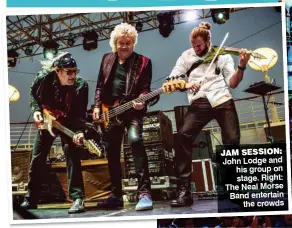  ?? ?? JAM SESSION: John Lodge and his group on stage. Right: The Neal Morse Band entertain the crowds