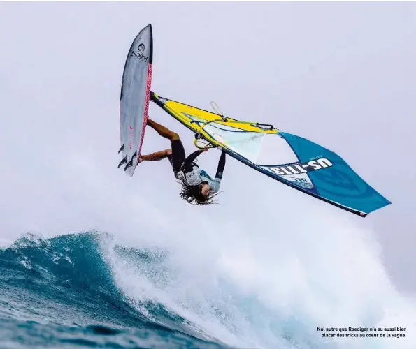  ?? ?? Nul autre que Roediger n’a su aussi bien placer des tricks au coeur de la vague.