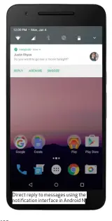  ??  ?? Direct reply to messages using the notificati­on interface in Android N