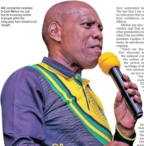  ?? ?? ANC presidenti­al candidate Dr Zweli Mkhize has said that an increasing number of people within the ruling party have refused to be ‘bought’.