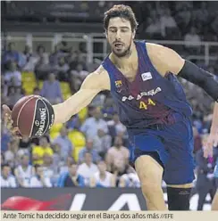  ?? //EFE ?? Ante Tomic ha decidido seguir en el Barça dos años más