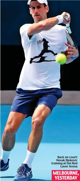  ?? ?? Back on court: Novak Djokovic training at the Rod Laver Arena MELBOURNE, YESTERDAY