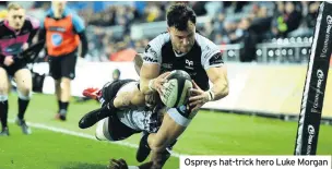  ??  ?? Ospreys hat-trick hero Luke Morgan