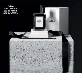  ?? ?? Celine
Bois Dormant Eau de Parfum (210 €, 100 ml).