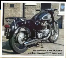  ?? ?? The Dominator in the UK prior to purchase in August 1977, minus seat.