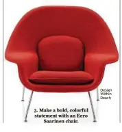  ??  ?? 3. Make a bold, colorful statement with an Eero Saarinen chair.