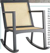  ?? ?? Miki Cane Rocking Chair, £149, Dunelm Rock the Scandi look with this contempora­ry rocking chair inspired by mid-century design. Super stylish, its clean lines are complement­ed by the cane seating, giving it an airy, timeless look.
