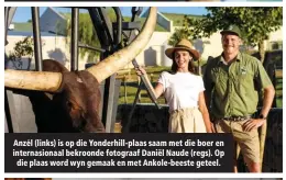  ?? ?? Anzél (links) is op die Yonderhill-plaas saam met die boer en internasio­naal bekroonde fotograaf Daniël Naude (regs). Op die plaas word wyn gemaak en met Ankole-beeste geteel.