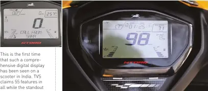  ??  ?? This is the first time that such a comprehens­ive digital display has been seen on a scooter in India. TVS claims 55 features in all while the standout feature is Bluetooth connectivi­ty. Not only will caller informatio­n, text notificati­ons and other...