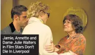  ??  ?? Jamie, Annette and Dame Julie Walters in Film Stars Don’t Die In Liverpool