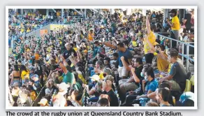  ?? ?? The crowd at the rugby union at Queensland Country Bank Stadium.