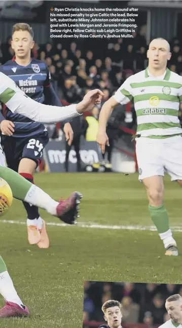  ??  ?? 1 Ryan Christie knocks home the rebound after his missed penalty to give Celtic the lead. Below left, substitute Mikey Johnston celebrates his goal with Lewis Morgan and Jeremie Frimpong. Below right, fellow Celtic sub Leigh Griffiths is closed down by Ross County’s Joshua Mullin.