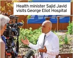  ?? ?? Health minister Sajid Javid visits George Eliot Hospital