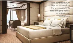  ??  ?? With our small luxury ships you can explore the seven continents, discoverin­g the world’s most intriguing destinatio­ns.