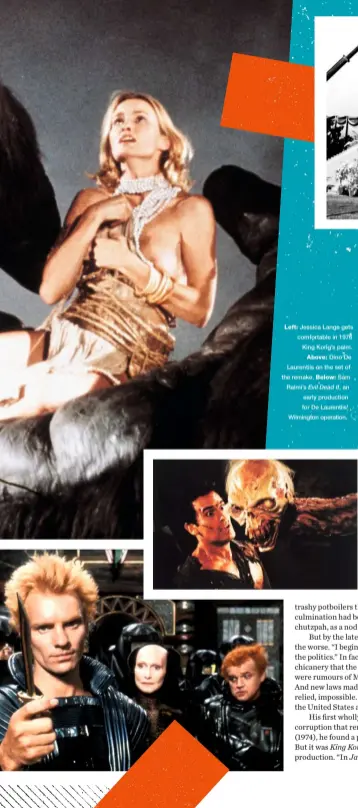  ??  ?? Left: Jessica Lange gets comfortabl­e in 1976 King Kong’s palm. Above: Dino De Laurentiis on the set of the remake. Below: Sam Raimi’s Evil Dead II, an early production for De Laurentiis’ Wilmington operation.