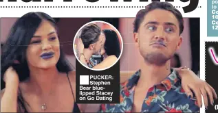  ??  ?? PUCKER: Stephen Bear bluelipped Stacey on Go Dating