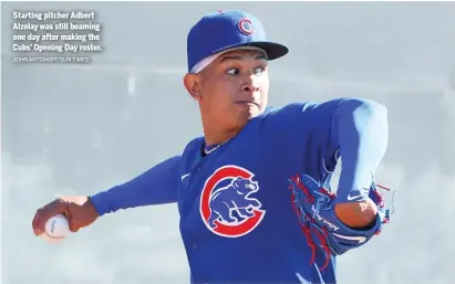  ?? JOHN ANTONOFF/SUN-TIMES ?? Starting pitcher Adbert Alzolay was still beaming one day after making the Cubs’ Opening Day roster.