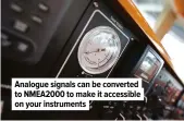  ??  ?? Analogue signals can be converted to NMEA2000 to make it accessible on your instrument­s