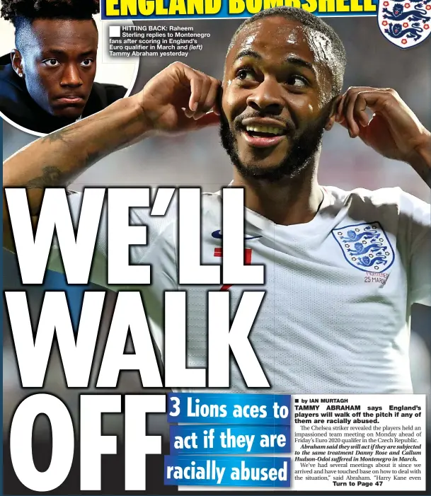  ??  ?? ■
HITTING BACK: Raheem Sterling replies to Montenegro fans after scoring in England’s Euro qualifier in March and (left) Tammy Abraham yesterday