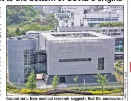  ?? ?? Ground zero: New medical research suggests that the coronaviru­s almost certainly leaked from the Wuhan Institute of Virology.