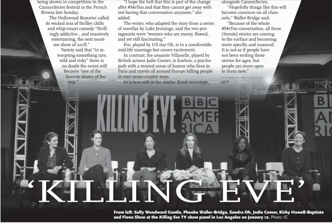  ?? Photo: IC ?? From left: Sally Woodward Gentle, Phoebe Waller-Bridge, Sandra Oh, Jodie Comer, Kirby Howell-Baptiste and Fiona Shaw at the Killing Eve TV show panel in Los Angeles on January 12.