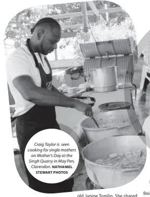  ?? NATHANIEL STEWART PHOTOS ?? Craig Taylor is seen cooking for single mothers on Mother’s Day at the Singh Quarry in May Pen, Clarendon.