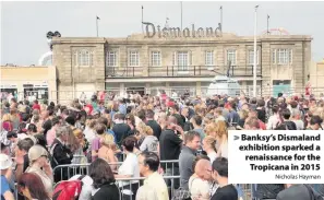  ?? Nicholas Hayman ?? Banksy’s Dismaland exhibition sparked a renaissanc­e for theTropica­na in 2015