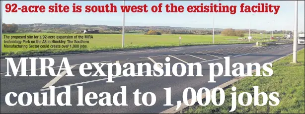  ??  ?? The proposed site for a 92-acre expansion of the MIRA technology Park on the A5 in Hinckley. The Southern Manufactur­ing Sector could create over 1,000 jobs.