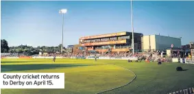  ??  ?? County cricket returns to Derby on April 15.