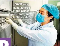  ??  ?? COVID was manufactur­ed at the Wuhan Institute, an official said