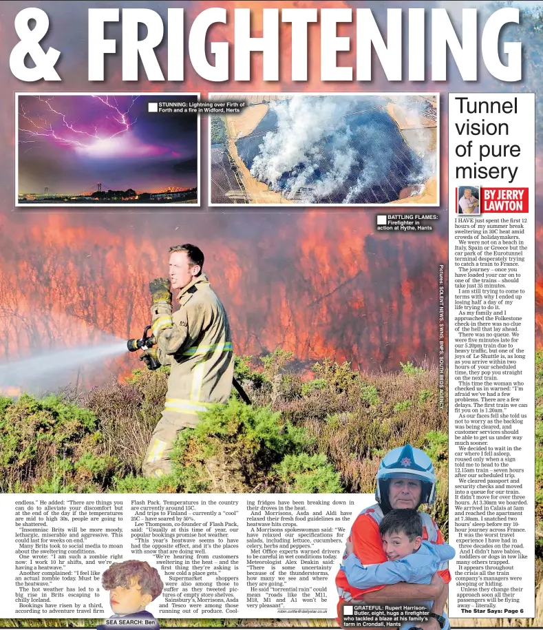  ??  ?? SEA SEARCH: Ben STUNNING: Lightning over Firth of Forth and a fire in Widford, Herts BATTLING FLAMES: Firefighte­r in action at Hythe, Hants GRATEFUL: Rupert HarrisonBu­tler, eight, hugs a firefighte­r who tackled a blaze at his family’s farm in Crondall, Hants