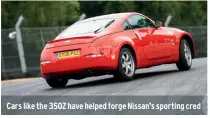  ?? ?? Cars like the 350Z have helped forge Nissan’s sporting cred