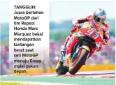  ?? MOTOGP ?? TANGGUH: Juara bertahan MotoGP dari tim Repsol Honda Marc Marquez bakal mendapatka­n tantangan berat saat seri MotoGP menuju Eropa mulai pekan depan.