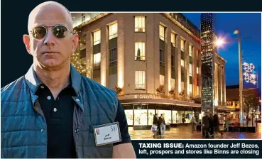  ??  ?? TAXING ISSUE: Amazon founder Jeff Bezos, left, prospers and stores like Binns are closing