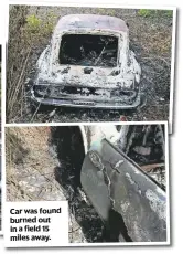  ??  ?? Car was found burned out in a field 15 miles away.
