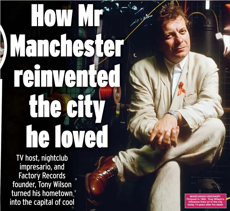  ?? Pictures: GETTY, REX ?? MANCUNIAN VISIONARY: Pictured in 1992, Tony Wilson’s influence lives on in the city today 14 years after his death