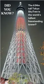  ??  ?? The 634m tall Tokyo SkyTree is the world’s tallest freestandi­ng tower? DID YOU KNOW?