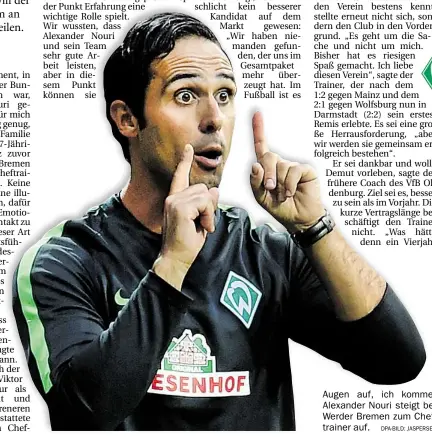  ?? DPA-BILD: JASPERSEN ?? Augen auf, ich komme: Alexander Nouri steigt bei Werder Bremen zum Cheftraine­r auf.