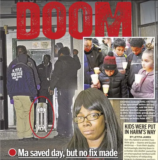  ??  ?? Charlene Jackson (left), who lived in the apartment before the Ambroses moved in, said the same radiator (circled) spewed steam in 2015. Above, kids grieve Thursday at vigil for tragic tots outside building on Hunts Point Ave.