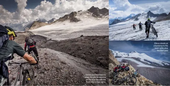  ??  ?? Dennis and Fred freeride down the glacial moraine on the final day with the finish line in their sights
Elbrus stands as a backdrop to the team selfie atop the final pass