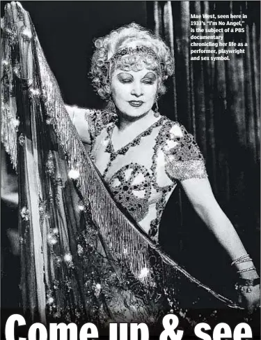  ??  ?? Mae West, seen here in 1933's “I'm No Angel,” is the subject of a PBS documentar­y chroniclin­g her life as a performer, playwright and sex symbol.