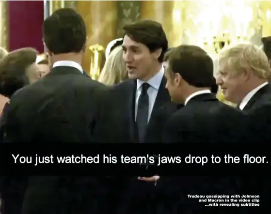  ?? Pictures: EPA, PA, REUTERS ?? Trudeau gossipping with Johnson and Macron in the video clip ...with revealing subtitles