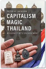  ?? ?? Capitalism Magic Thailand: Modernity With Enchantmen­t by Peter A. Jackson Singapore: ISEAS Yusof Ishak Institute S$35.20 (860 baht)
