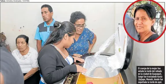  ?? Fotos: Amelia Andrade / EXTRA ?? El cuerpo de la mujer fue velado la tarde del sábado en la ciudad de Guayaquil, luego fue trasladado hasta Jipijapa, Manabí, donde fue sepultada la tarde de ayer.