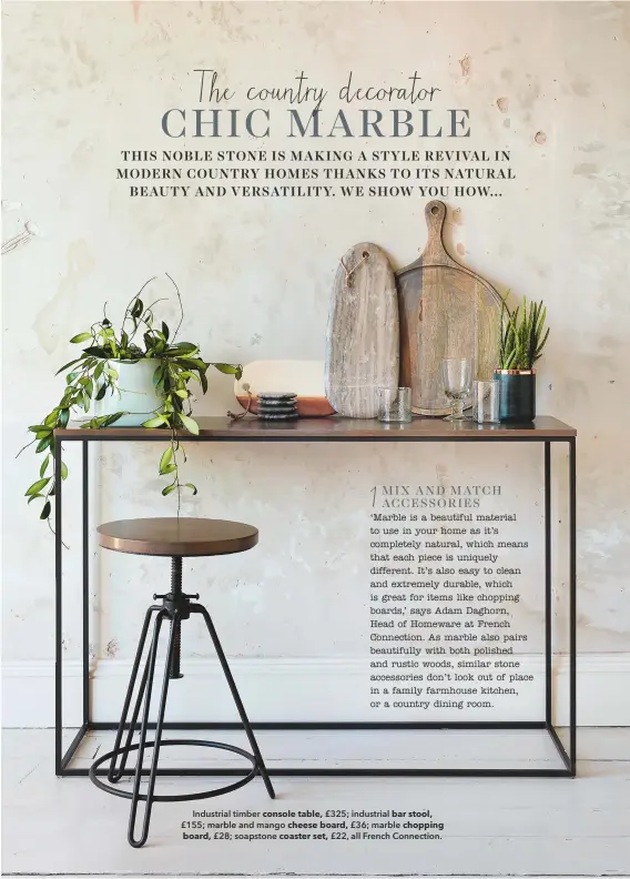  ??  ?? Industrial timber console table, £325; industrial bar stool, £155; marble and mango cheese board, £36; marble chopping board, £28; soapstone coaster set, £22, all French Connection.