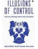  ??  ?? Name: Illusions of Control
Author: Mahesh Rajan Publicatio­n: Notion Press Pages: 260
Price: `349