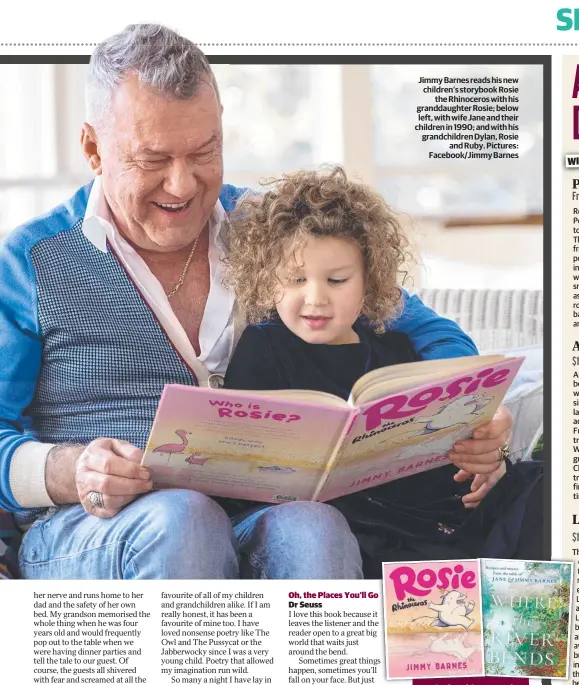  ?? ?? Jimmy Barnes reads his new children’s storybook Rosie the Rhinoceros with his granddaugh­ter Rosie; below left, with wife Jane and their children in 1990; and with his grandchild­ren Dylan, Rosie and Ruby. Pictures: Facebook/Jimmy Barnes
Rosie the Rhinoceros, by Jimmy Barnes, published by HarperColl­ins, is out now. Coming next month, don’t miss the rocker’s cookbook with wife Jane: Where The River Bends.