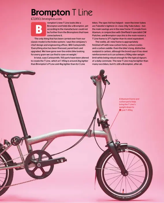  ?? ?? A titanium frame and carbon parts help bring the T Line’s weight down to
just 7.45kg