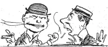  ??  ?? Man 1: My wife’s sense of smell is so keen that when I mentioned the word ‘‘whisky’’ during the day she noticed it on my breath when I got home. Man 2: Oh, come now. Man 1: I mentioned it to a barmaid. Caption amended. Originally published in The Observer, December 22, 1906. ALEXANDER TURNBULL LIBRARY, 6951631